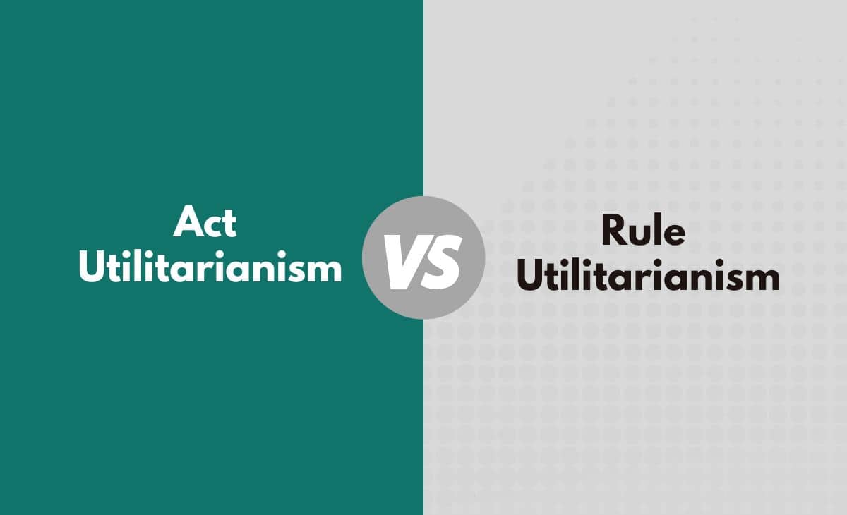 Difference Between Act Utilitarianism and Rule Utilitarianism