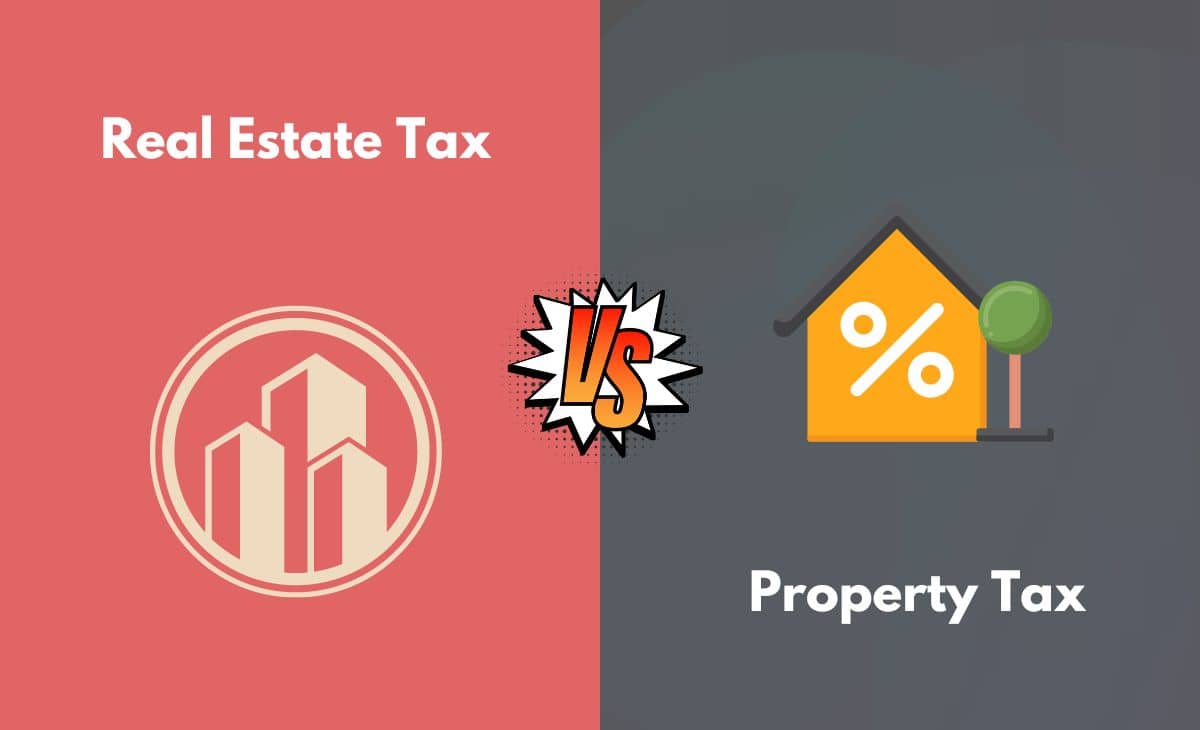Difference Between Real Estate Tax and Property Tax