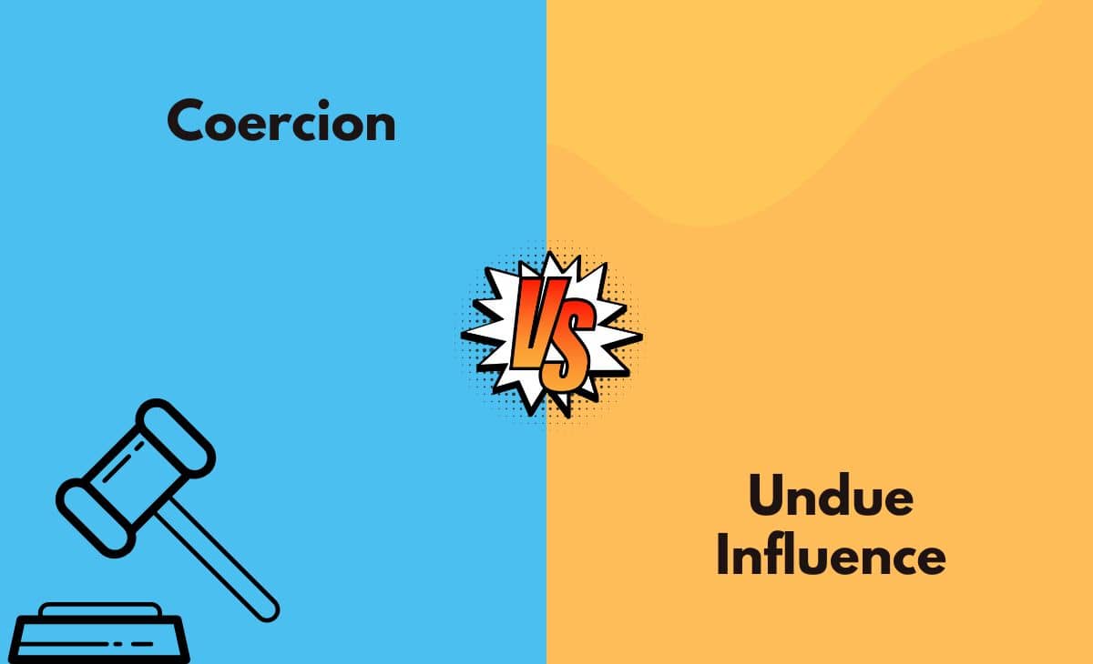 Difference Between Coercion and Undue Influence