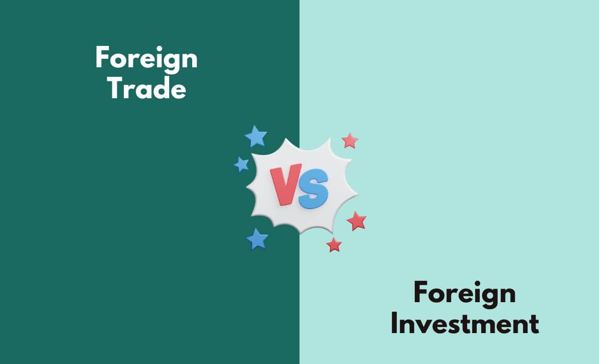 Difference Between Foreign Trade and Foreign Investment