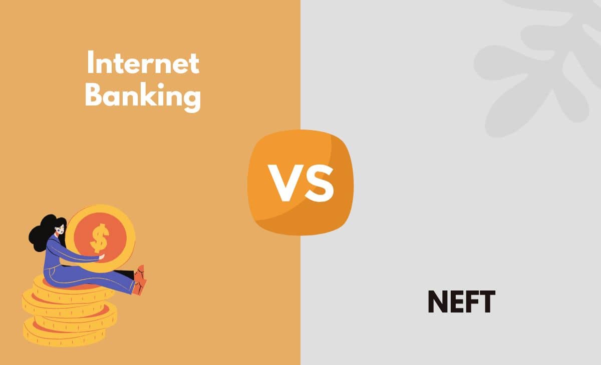 Difference Between Internet Banking and NEFT