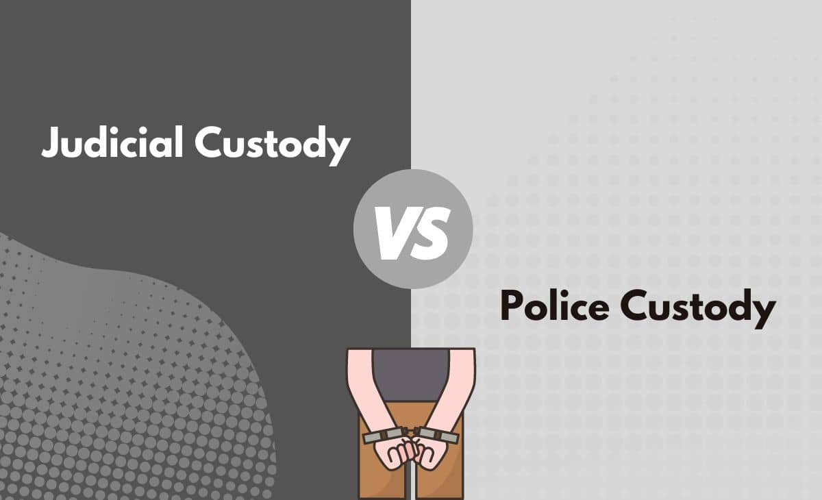 Difference Between Judicial Custody and Police Custody