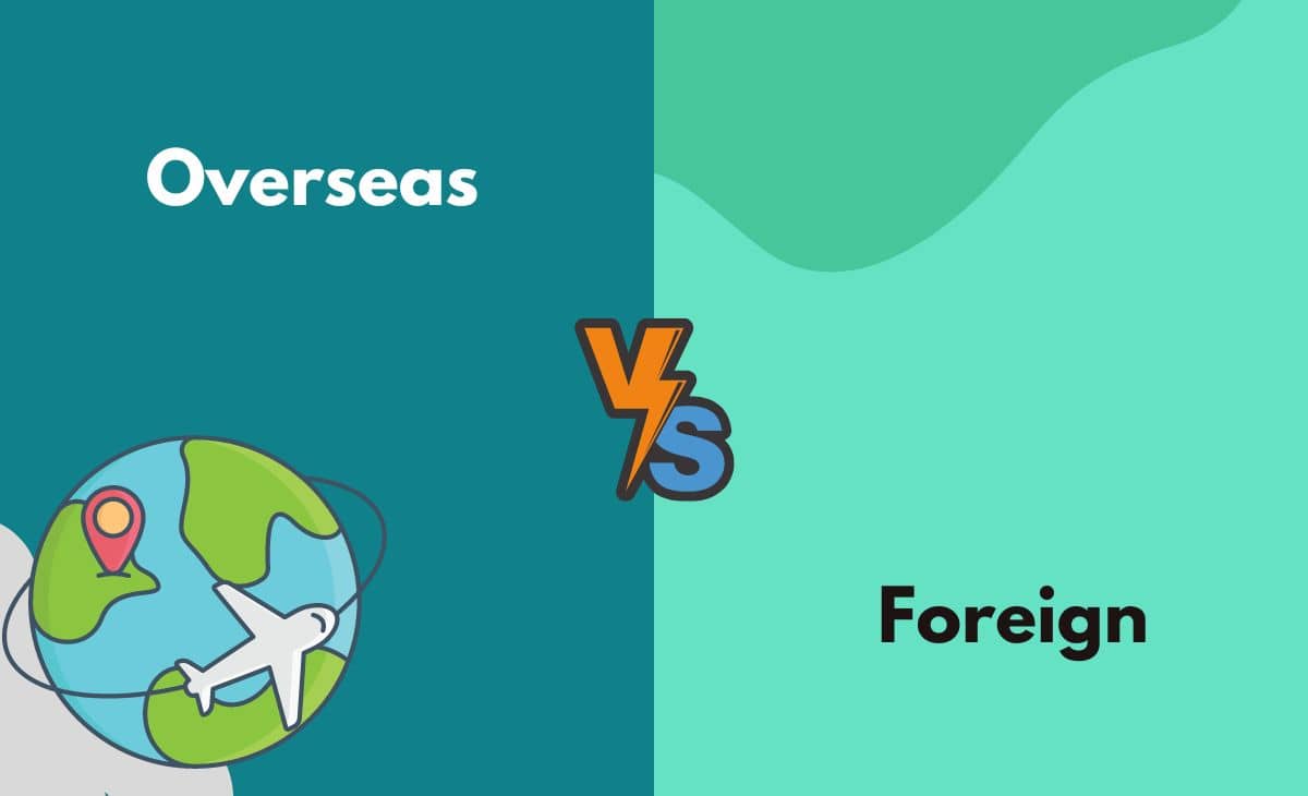 Difference Between Overseas and Foreign