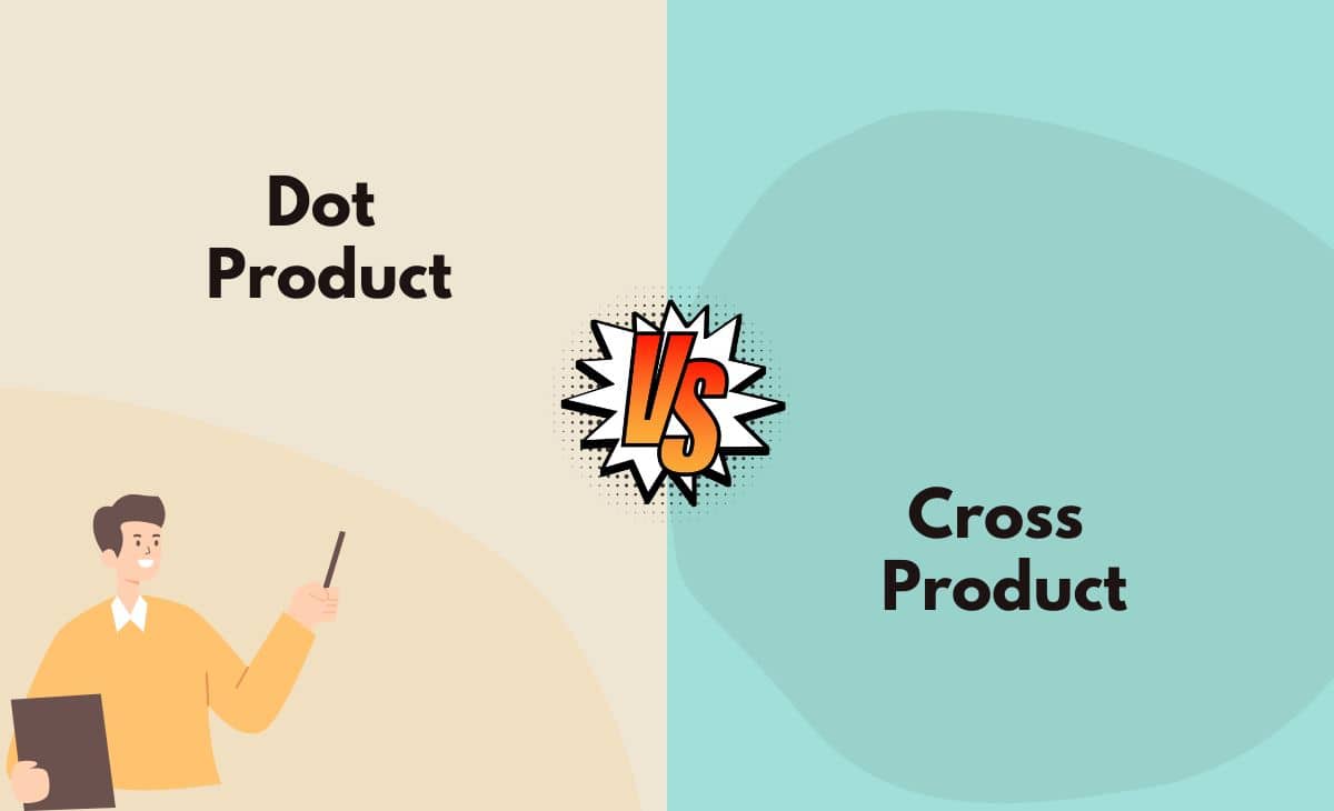 Difference Between Dot Product and Cross Product