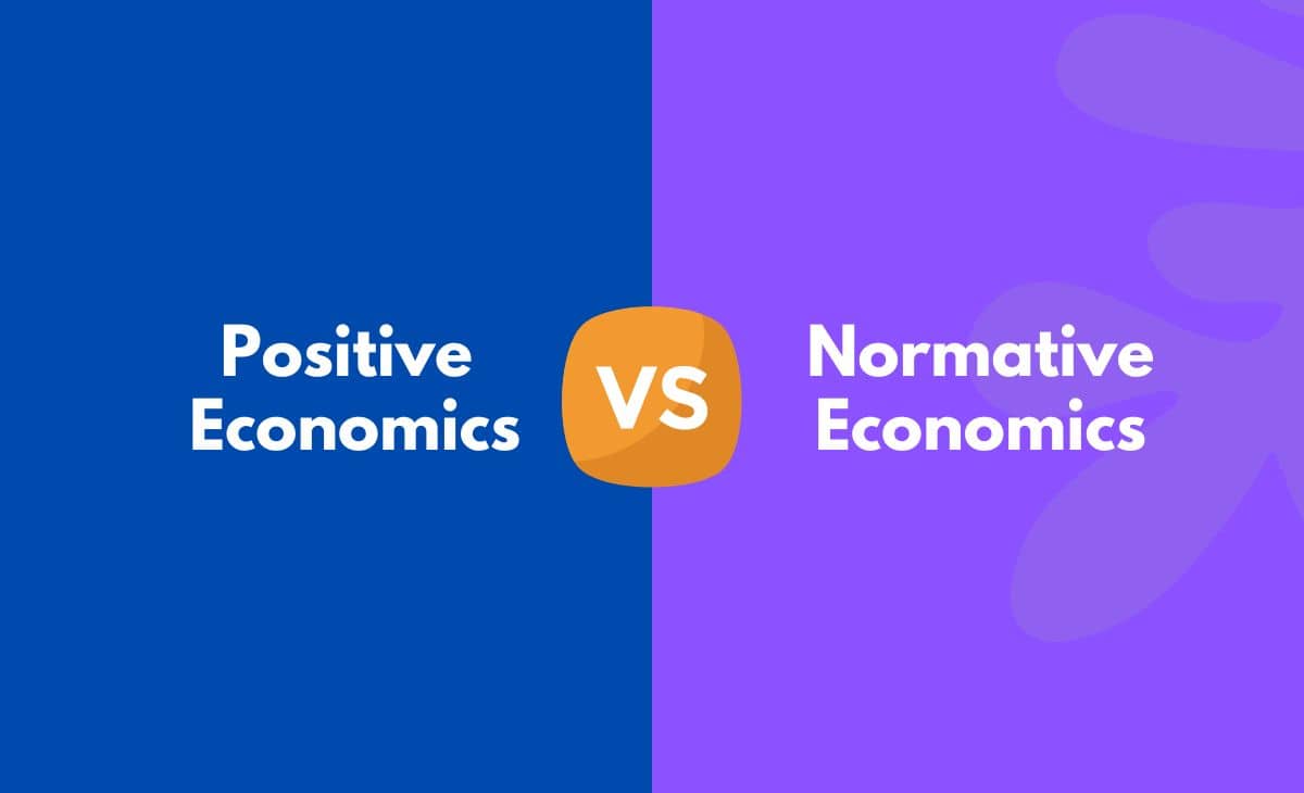 Difference Between Positive and Normative Economics