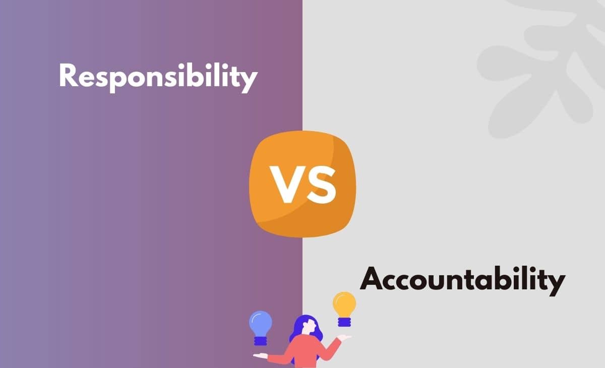 Difference Between Responsibility and Accountability