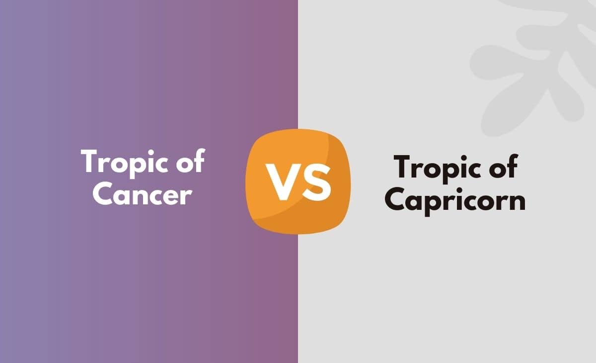 Difference Between Tropic of Cancer and Tropic of Capricorn