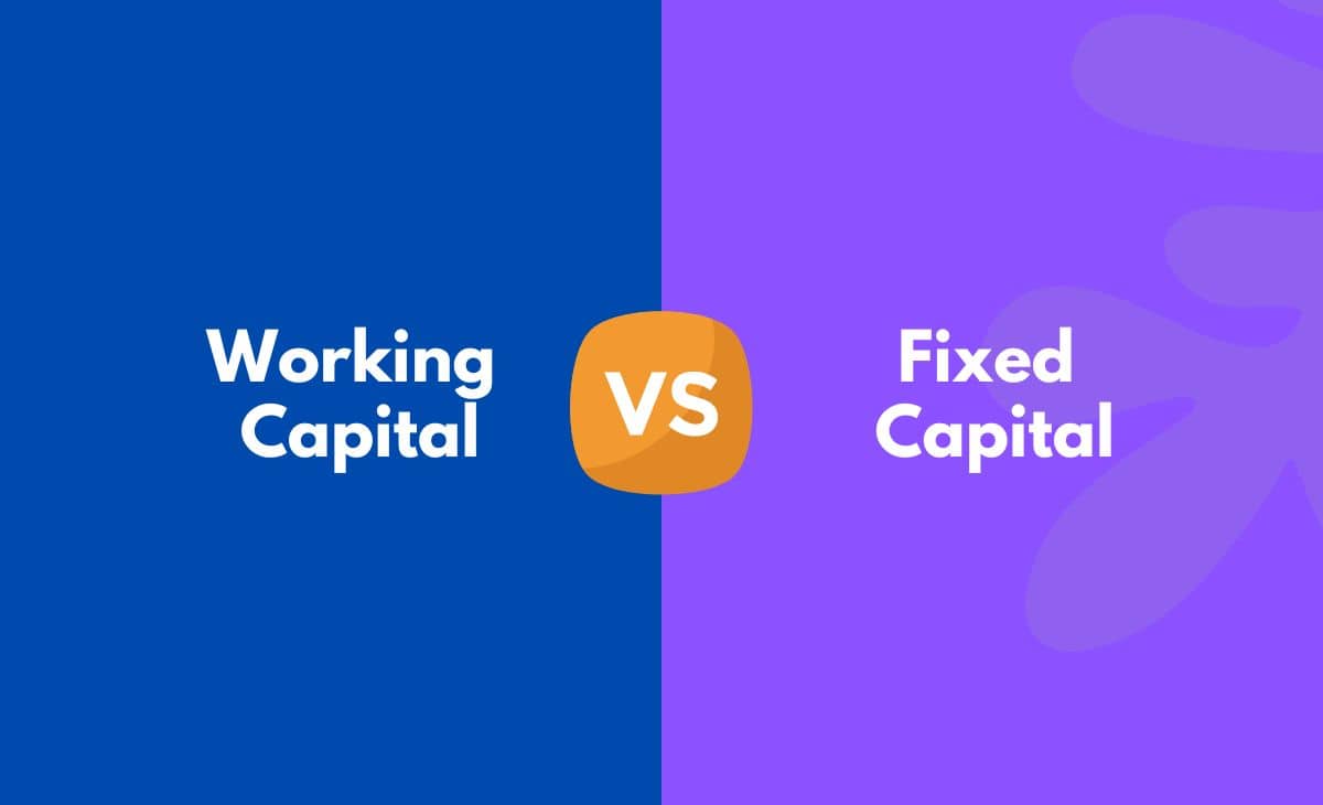 Difference Between Working Capital and Fixed Capital