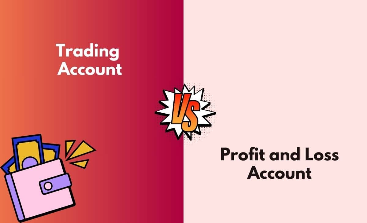 Difference Between a Trading Account and a Profit and Loss Account